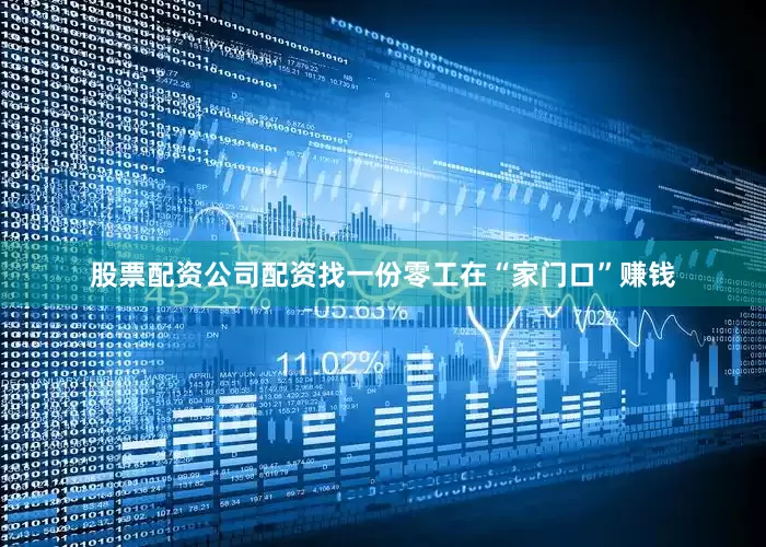 股票配资公司配资找一份零工在“家门口”赚钱