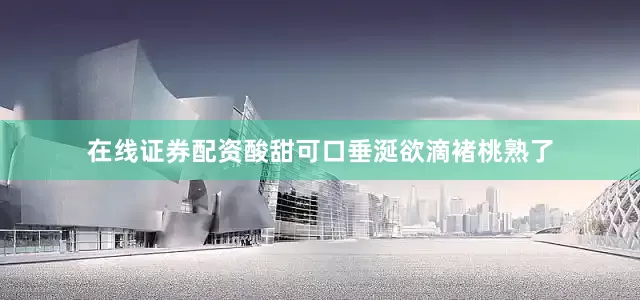 在线证券配资酸甜可口垂涎欲滴褚桃熟了