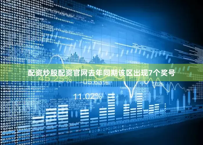 配资炒股配资官网去年同期该区出现7个奖号