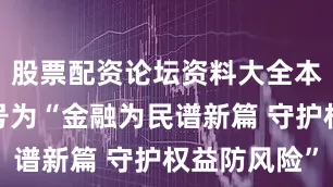 股票配资论坛资料大全本次活动口号为“金融为民谱新篇 守护权益防风险”