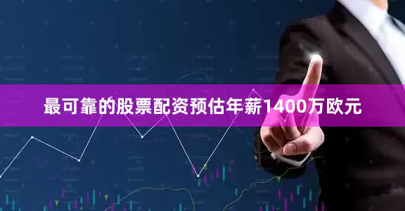 最可靠的股票配资预估年薪1400万欧元