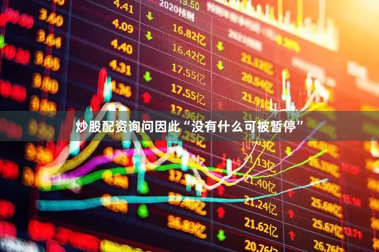 炒股配资询问因此“没有什么可被暂停”