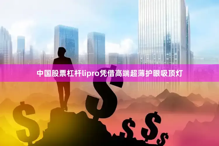 中国股票杠杆lipro凭借高端超薄护眼吸顶灯